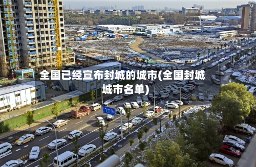 全国已经宣布封城的城市(全国封城城市名单)