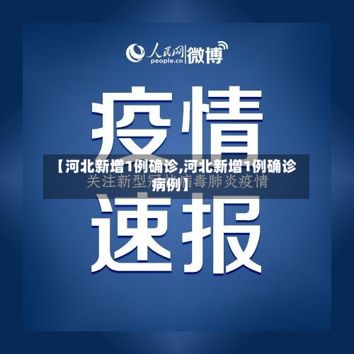 【河北新增1例确诊,河北新增1例确诊病例】