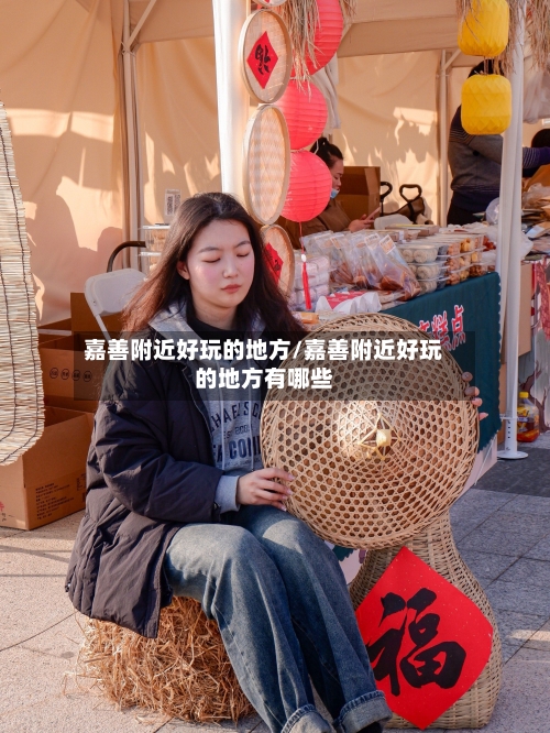 嘉善附近好玩的地方/嘉善附近好玩的地方有哪些