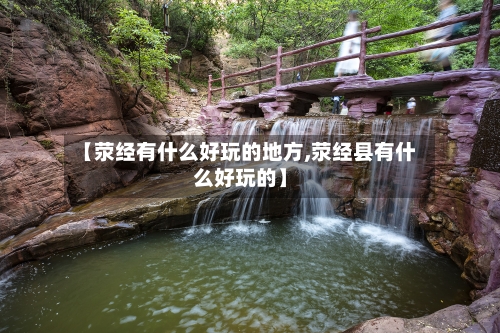 【荥经有什么好玩的地方,荥经县有什么好玩的】