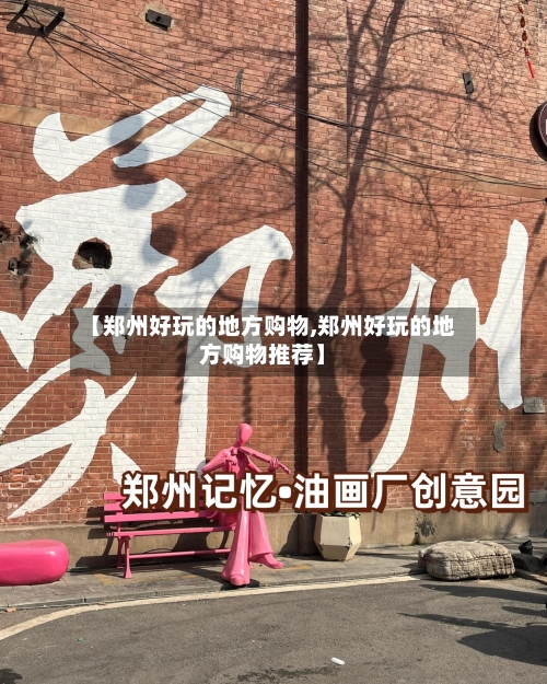 【郑州好玩的地方购物,郑州好玩的地方购物推荐】