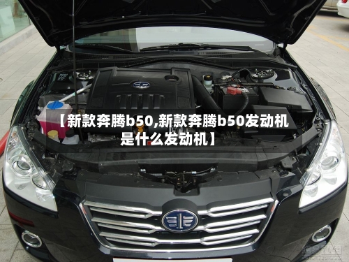 【新款奔腾b50,新款奔腾b50发动机是什么发动机】