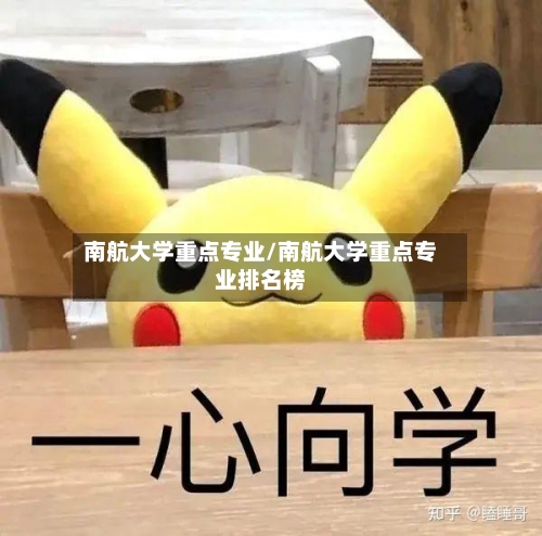 南航大学重点专业/南航大学重点专业排名榜-第3张图片