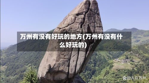 万州有没有好玩的地方(万州有没有什么好玩的)