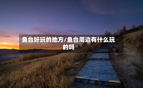 鱼台好玩的地方/鱼台周边有什么玩的吗-第2张图片