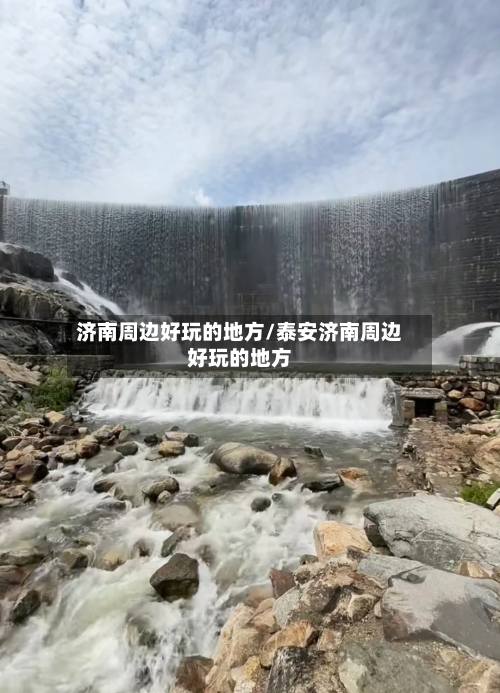 济南周边好玩的地方/泰安济南周边好玩的地方