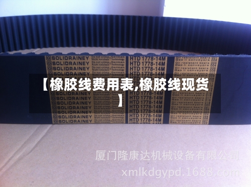【橡胶线费用表,橡胶线现货】-第2张图片