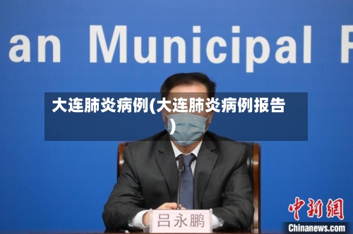 大连肺炎病例(大连肺炎病例报告)