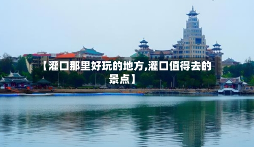 【灌口那里好玩的地方,灌口值得去的景点】-第3张图片