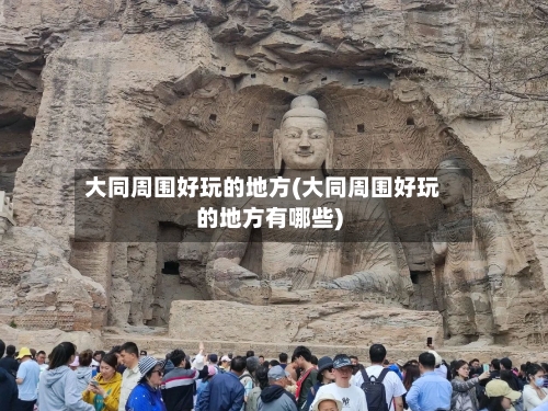 大同周围好玩的地方(大同周围好玩的地方有哪些)
