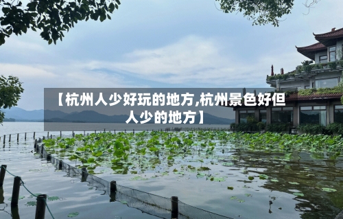 【杭州人少好玩的地方,杭州景色好但人少的地方】-第2张图片