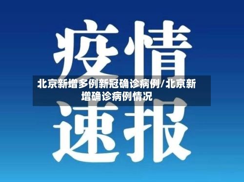 北京新增多例新冠确诊病例/北京新增确诊病例情况
