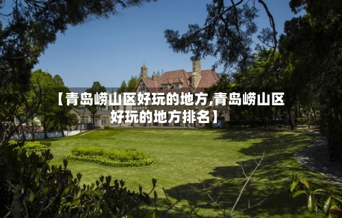 【青岛崂山区好玩的地方,青岛崂山区好玩的地方排名】