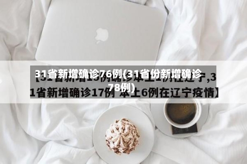 31省新增确诊76例(31省份新增确诊78例)-第2张图片