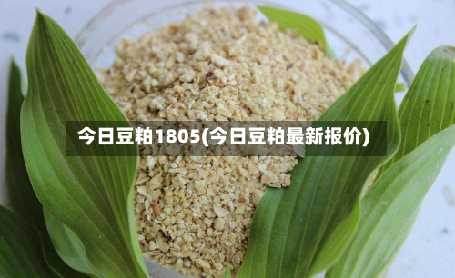 今日豆粕1805(今日豆粕最新报价)-第3张图片