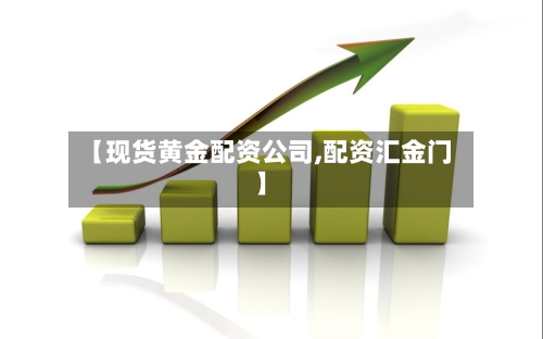 【现货黄金配资公司,配资汇金门】