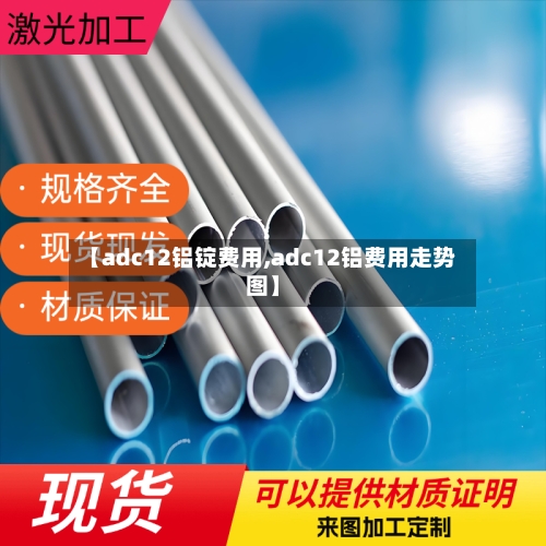 【adc12铝锭费用,adc12铝费用走势图】-第2张图片