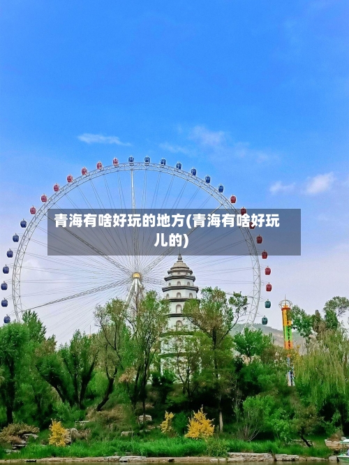 青海有啥好玩的地方(青海有啥好玩儿的)
