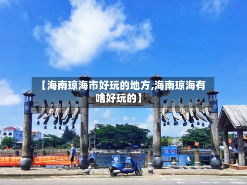 【海南琼海市好玩的地方,海南琼海有啥好玩的】