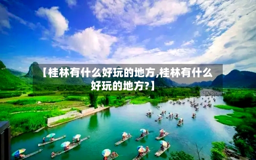 【桂林有什么好玩的地方,桂林有什么好玩的地方?】