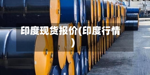 印度现货报价(印度行情)