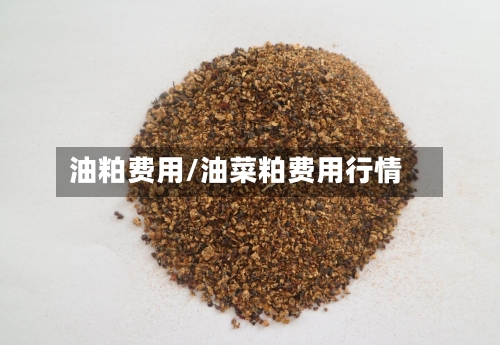 油粕费用/油菜粕费用行情-第2张图片