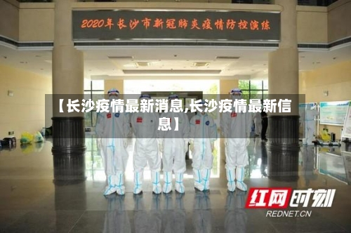 【长沙疫情最新消息,长沙疫情最新信息】-第3张图片