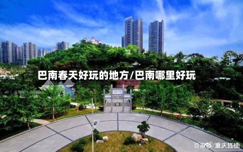 巴南春天好玩的地方/巴南哪里好玩-第2张图片