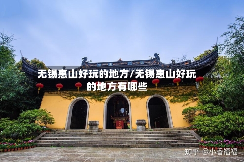无锡惠山好玩的地方/无锡惠山好玩的地方有哪些-第2张图片