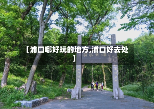 【浦口哪好玩的地方,浦口好去处】