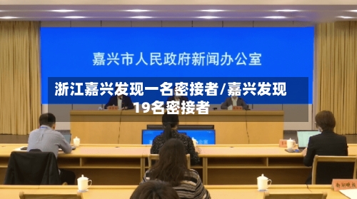 浙江嘉兴发现一名密接者/嘉兴发现19名密接者