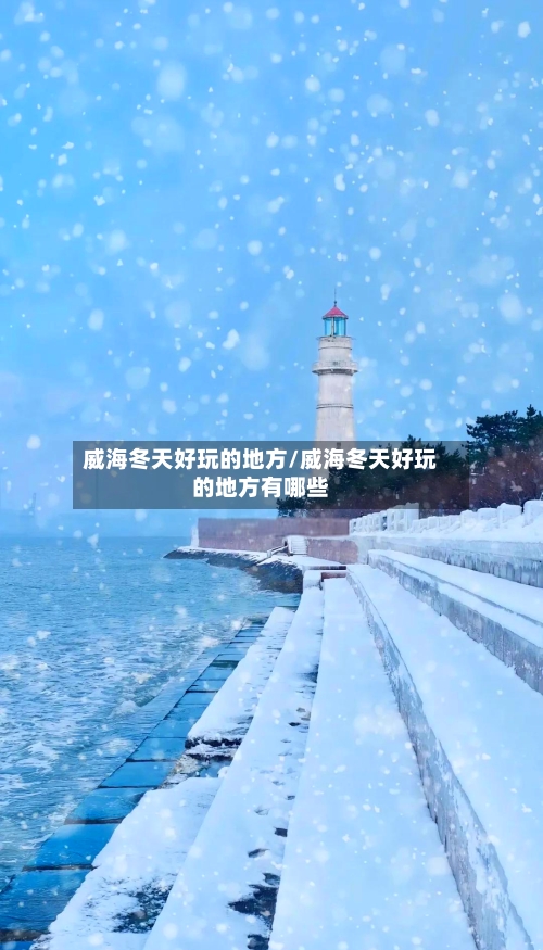 威海冬天好玩的地方/威海冬天好玩的地方有哪些-第2张图片
