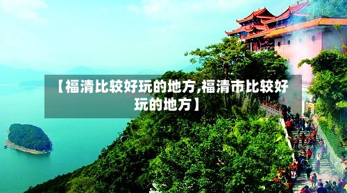 【福清比较好玩的地方,福清市比较好玩的地方】-第2张图片