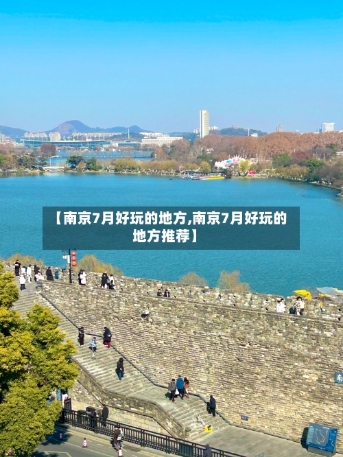 【南京7月好玩的地方,南京7月好玩的地方推荐】