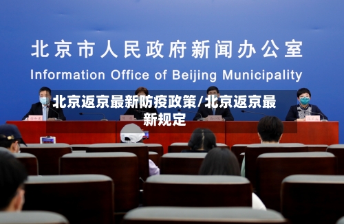 北京返京最新防疫政策/北京返京最新规定