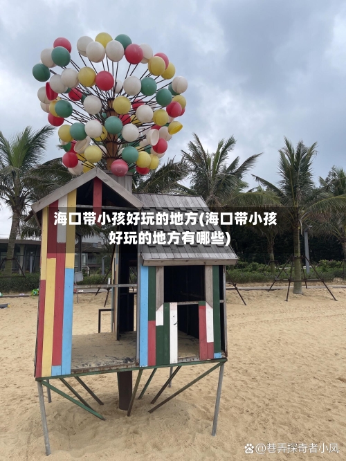 海口带小孩好玩的地方(海口带小孩好玩的地方有哪些)-第3张图片