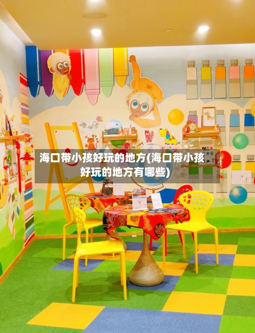 海口带小孩好玩的地方(海口带小孩好玩的地方有哪些)-第2张图片