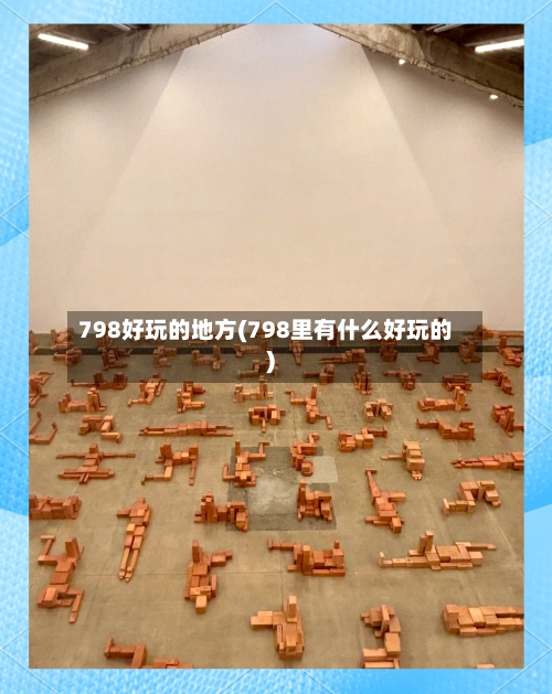 798好玩的地方(798里有什么好玩的)-第3张图片