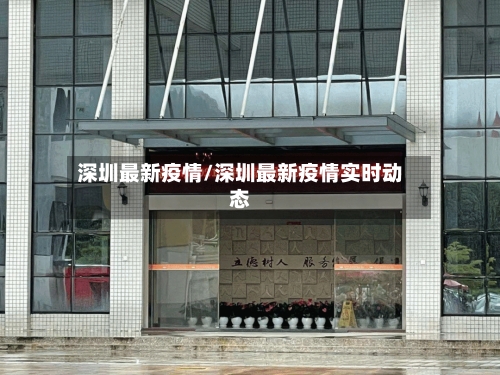 深圳最新疫情/深圳最新疫情实时动态