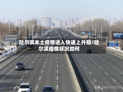 哈尔滨本土疫情进入快速上升期/哈尔滨疫情状况如何