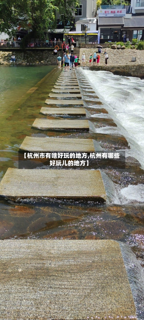 【杭州市有啥好玩的地方,杭州有哪些好玩儿的地方】