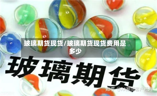 玻璃期货现货/玻璃期货现货费用是多少-第3张图片