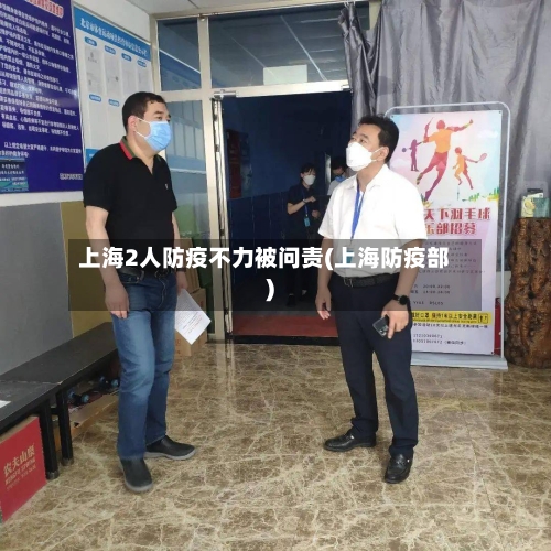 上海2人防疫不力被问责(上海防疫部)-第2张图片