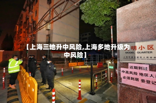 【上海三地升中风险,上海多地升级为中风险】