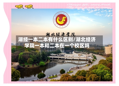 湖经一本二本有什么区别/湖北经济学院一本和二本在一个校区吗-第2张图片
