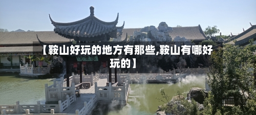 【鞍山好玩的地方有那些,鞍山有哪好玩的】-第2张图片