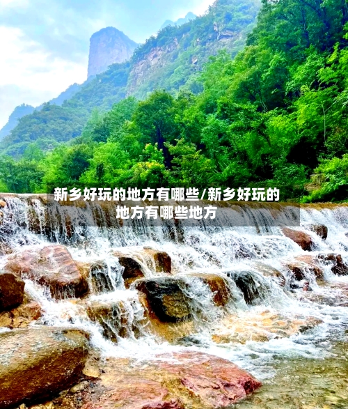 新乡好玩的地方有哪些/新乡好玩的地方有哪些地方