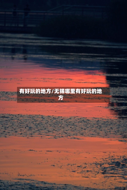 有好玩的地方/无锡哪里有好玩的地方-第3张图片