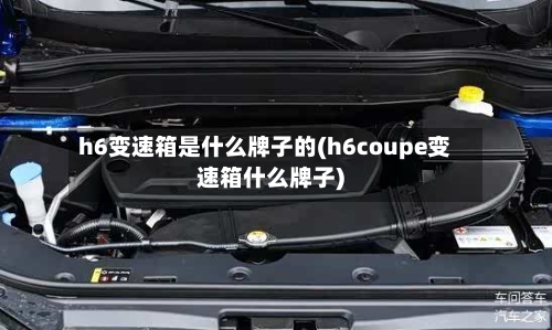 h6变速箱是什么牌子的(h6coupe变速箱什么牌子)-第2张图片