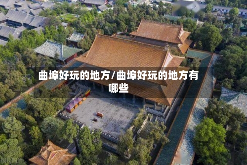 曲埠好玩的地方/曲埠好玩的地方有哪些